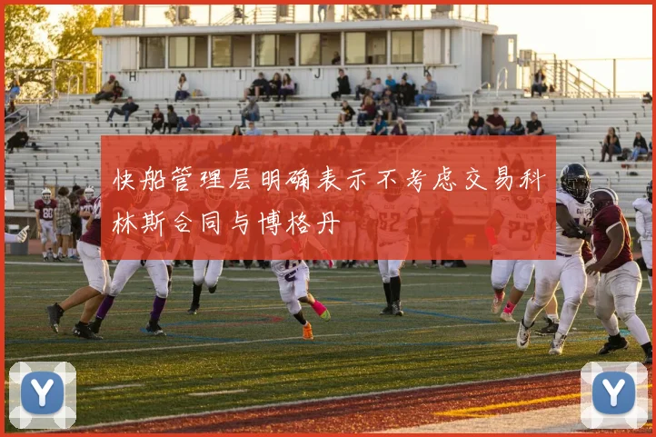 快船管理层明确表示不考虑交易科林斯合同与博格丹